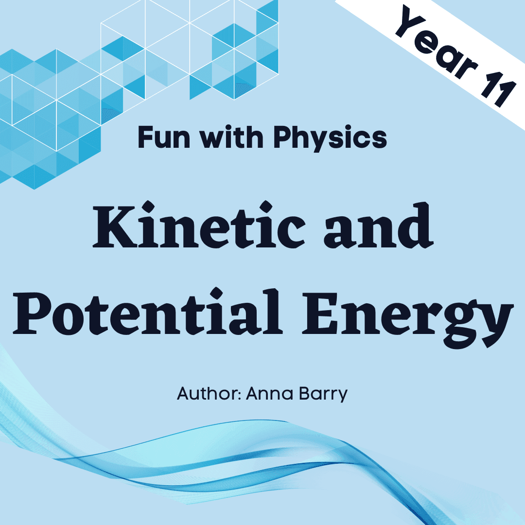 Fun with Physics - Kinetic and Potential Energy - Year 11 - 5 modules with 5 assessment quizzes